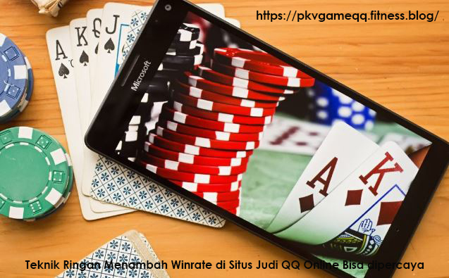 Teknik Ringan Menambah Winrate di Situs Judi QQ Online